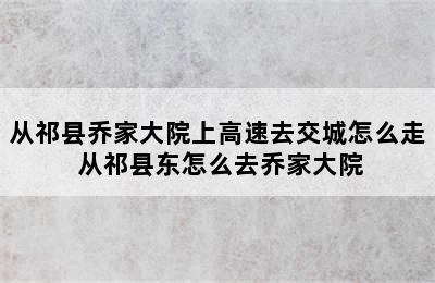 从祁县乔家大院上高速去交城怎么走 从祁县东怎么去乔家大院